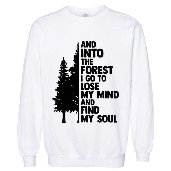 And Into The Forest I Go To Lose My Mind And Find My Soul Garment-Dyed Sweatshirt