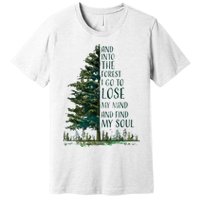 And Into The Forest I Go To Lose My Mind And Find My Soul Premium T-Shirt