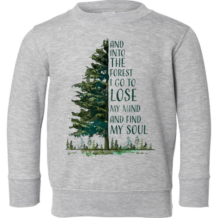 And Into The Forest I Go To Lose My Mind And Find My Soul Toddler Sweatshirt