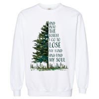 And Into The Forest I Go To Lose My Mind And Find My Soul Garment-Dyed Sweatshirt
