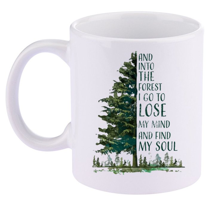 And Into The Forest I Go To Lose My Mind And Find My Soul 11oz C Handle Ceramic Mug