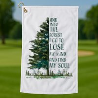 And Into The Forest I Go To Lose My Mind And Find My Soul Golf Towel