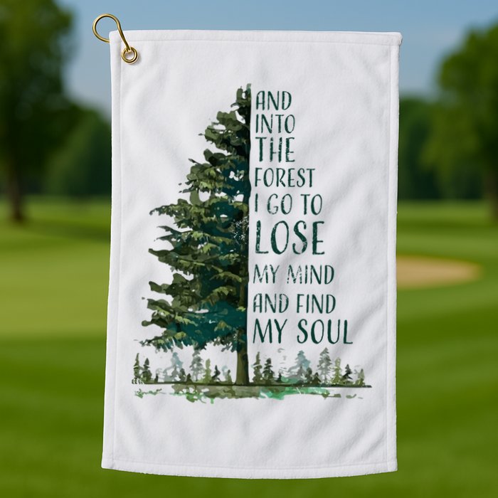 And Into The Forest I Go To Lose My Mind And Find My Soul Golf Towel