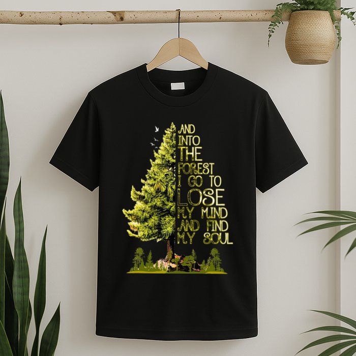 And Into The Forest I Go To Lose My Mind And Find My Soul T-Shirt