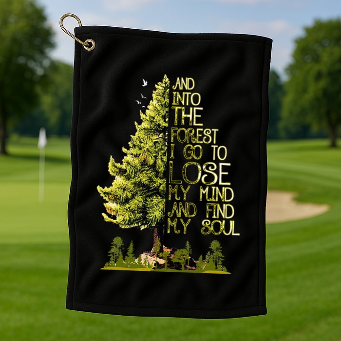 And Into The Forest I Go To Lose My Mind And Find My Soul Golf Towel