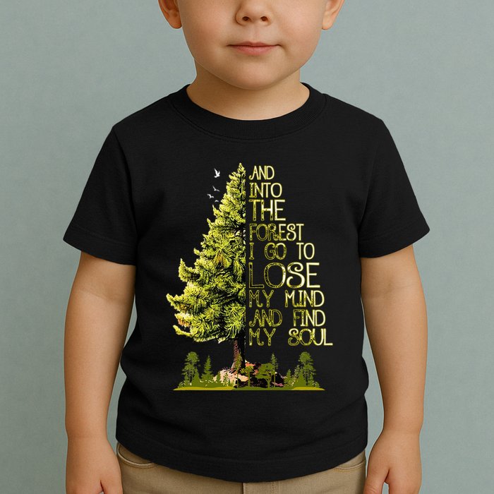 And Into The Forest I Go To Lose My Mind And Find My Soul Toddler T-Shirt