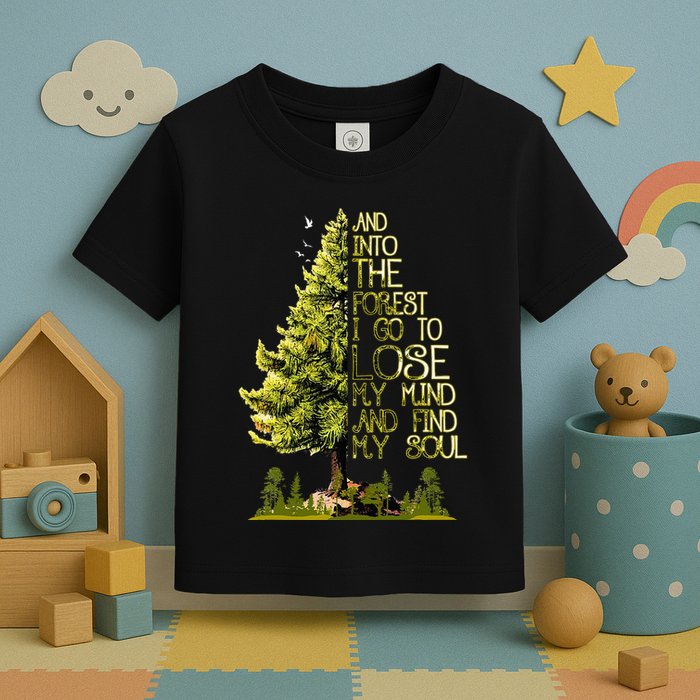 And Into The Forest I Go To Lose My Mind And Find My Soul Toddler T-Shirt