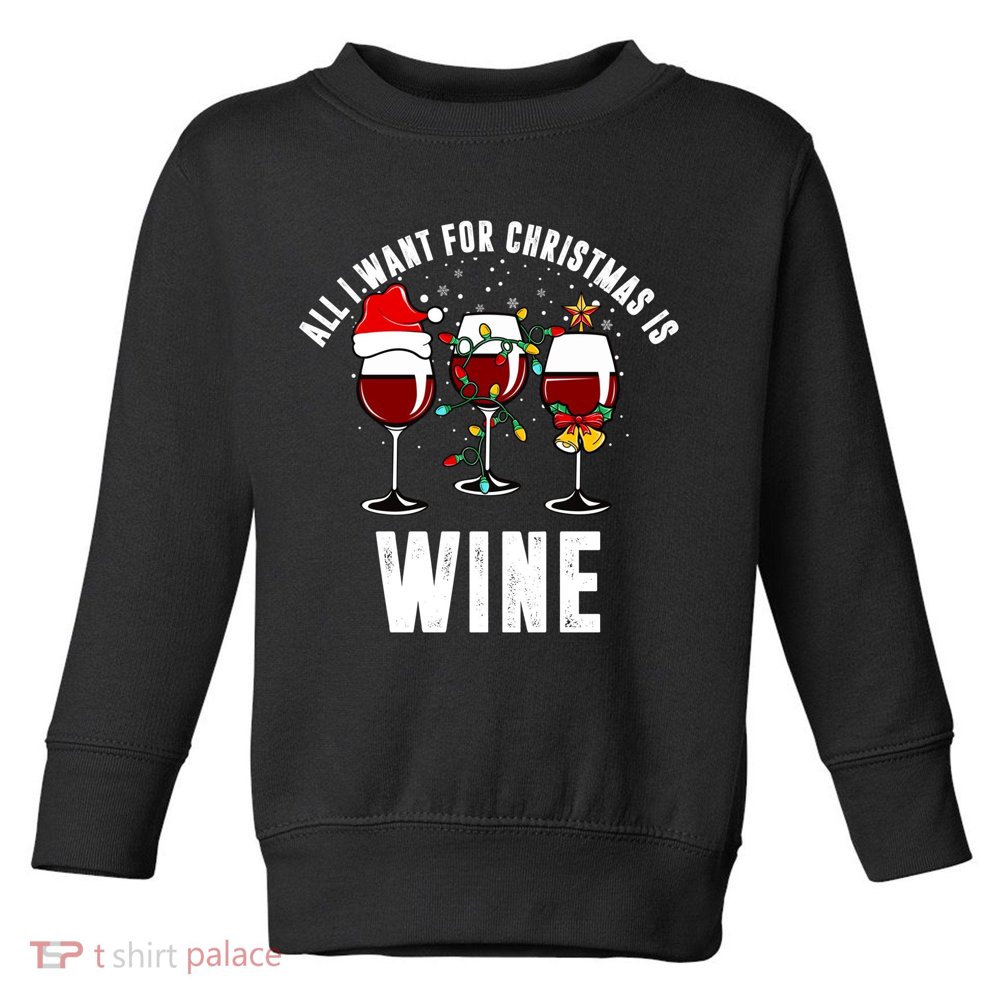 All I Want Christmas Is Wine Toddler Sweatshirt