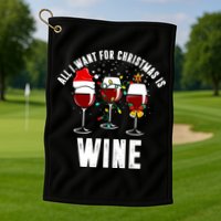 All I Want Christmas Is Wine Golf Towel