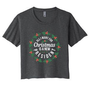 All I Want For Christmas Is A New President Gift Women's Crop Top Tee