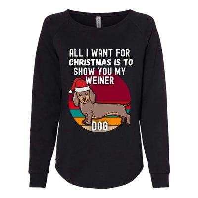 All I Want For Christmas Is Show You My Weiner Dog Dachshund Cute Gift Womens California Wash Sweatshirt