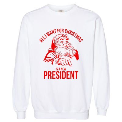 All I Want For Christmas Is A New President Funny Santa Xmas Garment-Dyed Sweatshirt