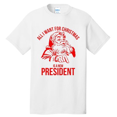 All I Want For Christmas Is A New President Funny Santa Xmas Tall T-Shirt