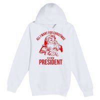 All I Want For Christmas Is A New President Funny Santa Xmas Premium Pullover Hoodie