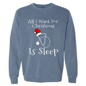 All I Want For Christmas Is Sleep Nurse Nursing Student Gift Garment-Dyed Sweatshirt