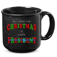 All I Want For Christmas Is A New President 15oz Campfire Ceramic Mug