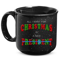 All I Want For Christmas Is A New President 15oz Campfire Ceramic Mug