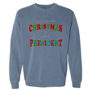 All I Want For Christmas Is A New President Garment-Dyed Sweatshirt