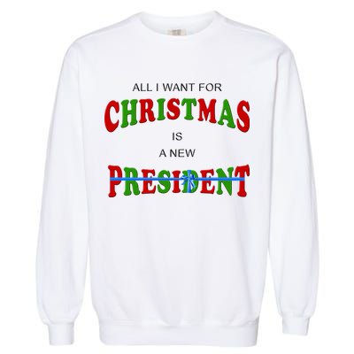 All I Want For Christmas Is A New President Garment-Dyed Sweatshirt