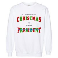 All I Want For Christmas Is A New President Garment-Dyed Sweatshirt