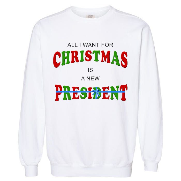 All I Want For Christmas Is A New President Garment-Dyed Sweatshirt