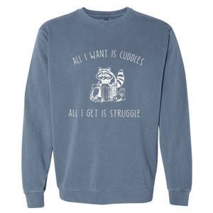 All I Want Is Cuddles All I Get Is Struggles Trendy Meme Garment-Dyed Sweatshirt