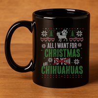 All I Want For Christmas Are Chihuahuas Gift 11oz C Handle Ceramic Mug