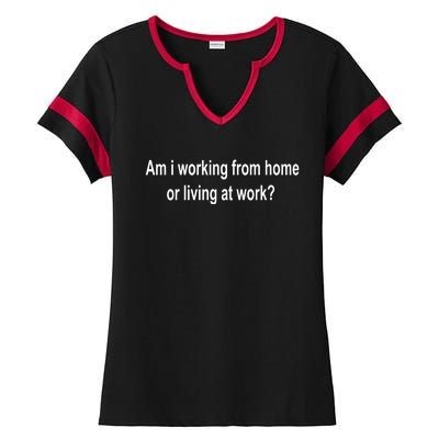 Am I Working From Home Or Living At Work Ladies Halftime Notch Neck Tee