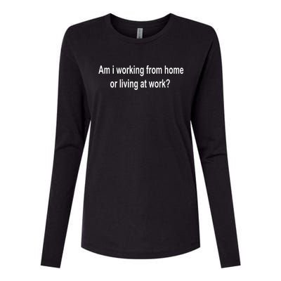 Am I Working From Home Or Living At Work Womens Cotton Relaxed Long Sleeve T-Shirt