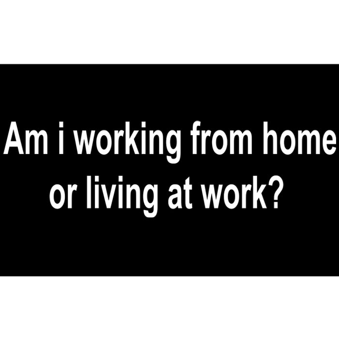 Am I Working From Home Or Living At Work Bumper Sticker