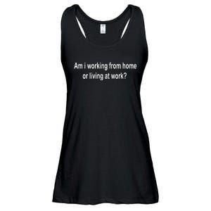 Am I Working From Home Or Living At Work Ladies Essential Flowy Tank