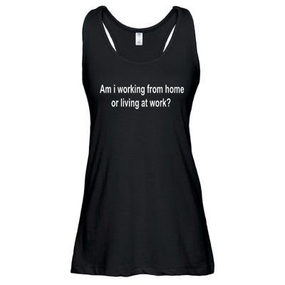 Am I Working From Home Or Living At Work Ladies Essential Flowy Tank