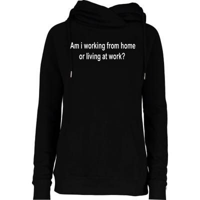 Am I Working From Home Or Living At Work Womens Funnel Neck Pullover Hood