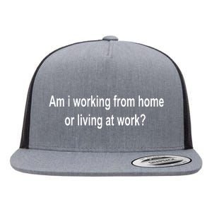 Am I Working From Home Or Living At Work Flat Bill Trucker Hat