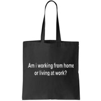 Am I Working From Home Or Living At Work Tote Bag