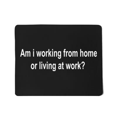 Am I Working From Home Or Living At Work Mousepad