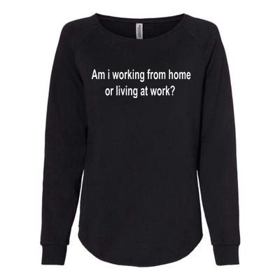 Am I Working From Home Or Living At Work Womens California Wash Sweatshirt