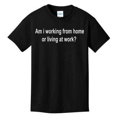 Am I Working From Home Or Living At Work Kids T-Shirt