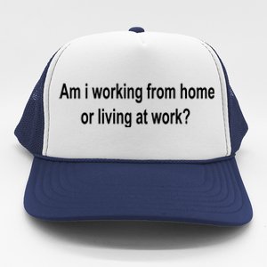 Am I Working From Home Or Living At Work Trucker Hat