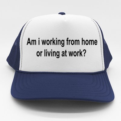 Am I Working From Home Or Living At Work Trucker Hat