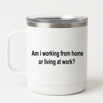 Am I Working From Home Or Living At Work 12 oz Stainless Steel Tumbler Cup