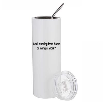 Am I Working From Home Or Living At Work Stainless Steel Tumbler