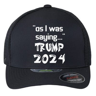 As I Was Saying Trump 2024 Donald Trump His Speech Vintage Flexfit Unipanel Trucker Cap