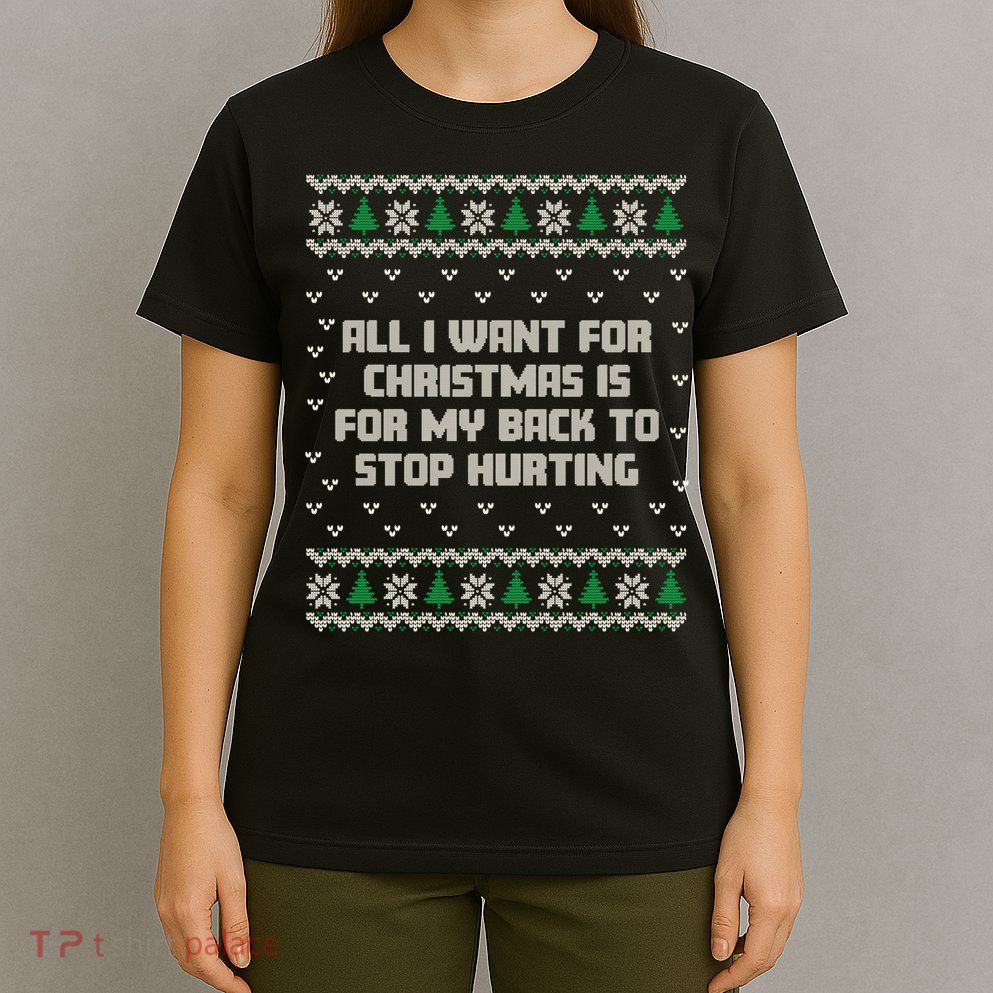 All I Want Is My Back To Stop Hurting Funny Christmas Sweatshirt T-Shirt