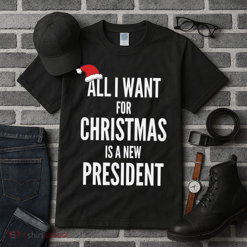 All I Want For Christmas Is A New President Santa Hat Tall T-Shirt