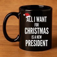 All I Want For Christmas Is A New President Santa Hat 11oz C Handle Ceramic Mug
