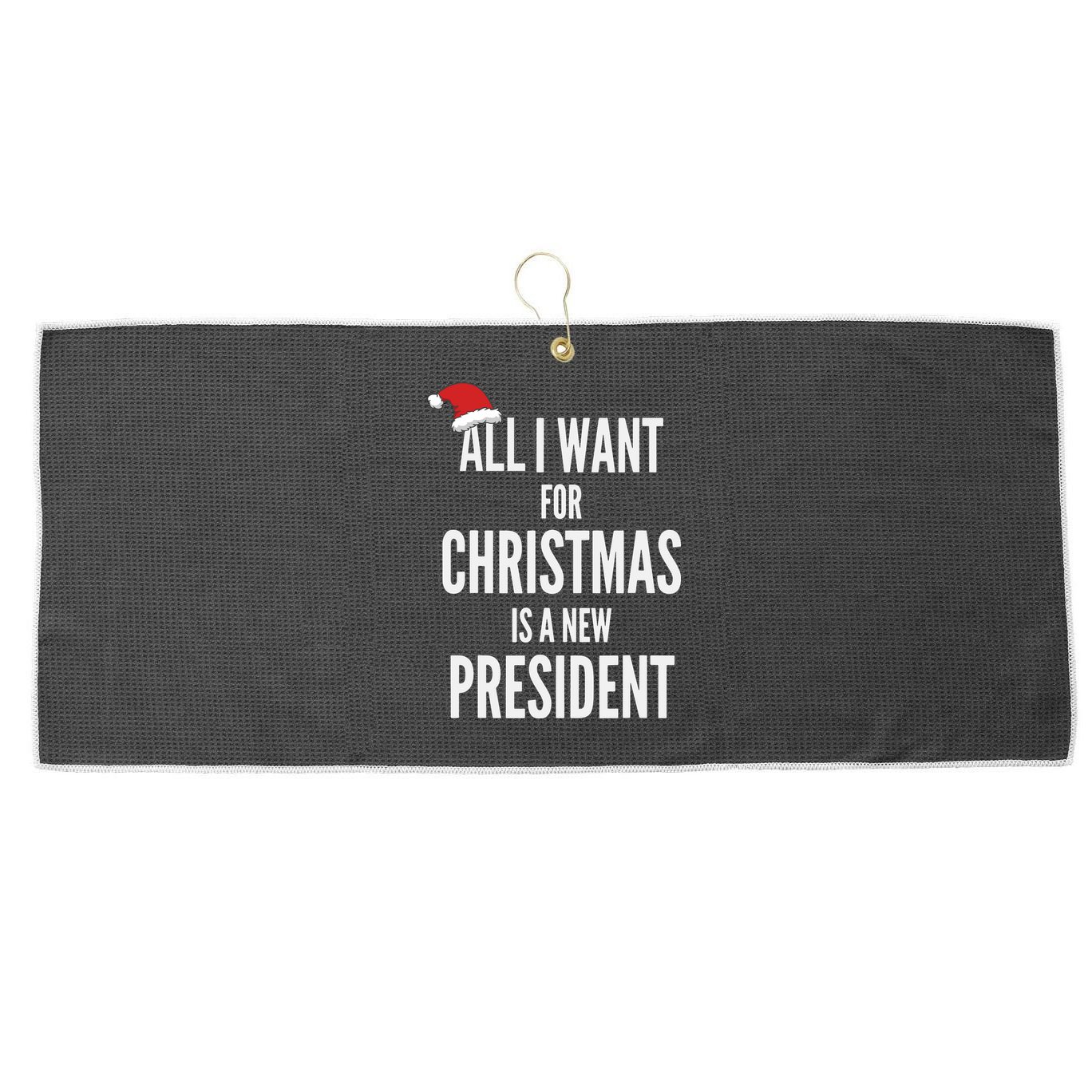 All I Want For Christmas Is A New President Santa Hat Large Microfiber Waffle Golf Towel