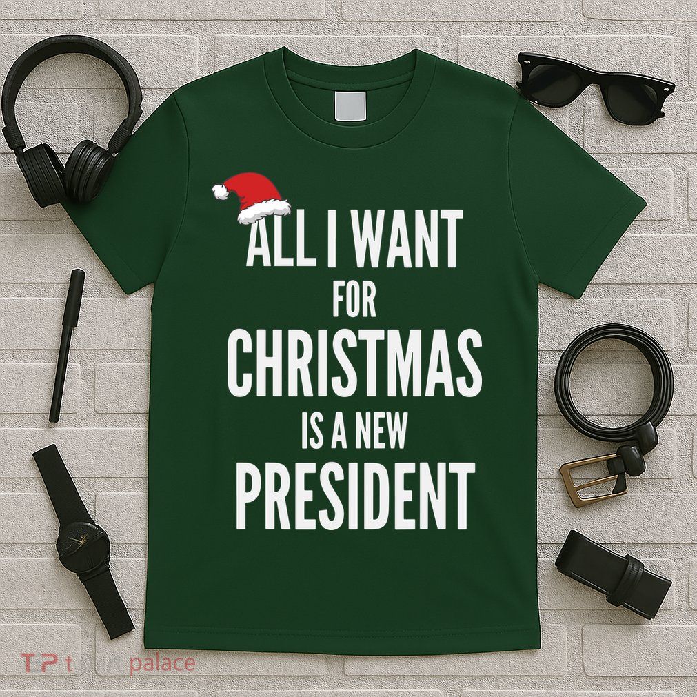 All I Want For Christmas Is A New President Santa Hat T-Shirt