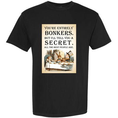 Alice In Wonderland Tea Party YouRe Entirely Bonkers Quote Garment-Dyed Heavyweight T-Shirt