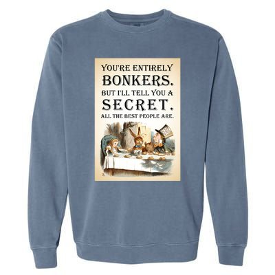 Alice In Wonderland Tea Party YouRe Entirely Bonkers Quote Garment-Dyed Sweatshirt